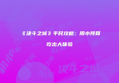 《决斗之城》平民攻略：用小预算吃出大体验