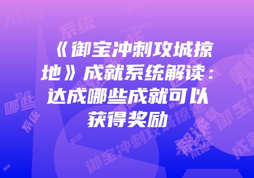 《御宝冲刺攻城掠地》成就系统解读:达成哪些成就可以获得奖励