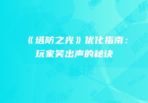 《塔防之光》优化指南：玩家笑出声的秘诀