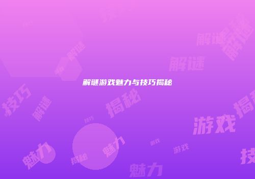 解谜游戏魅力与技巧揭秘
