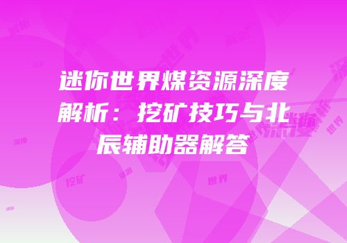 迷你世界煤资源深度解析：挖矿技巧与北辰辅助器解答