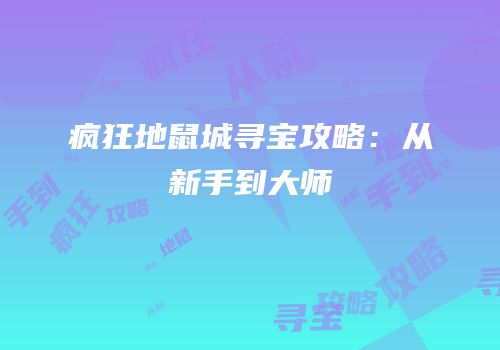 疯狂地鼠城寻宝攻略：从新手到大师