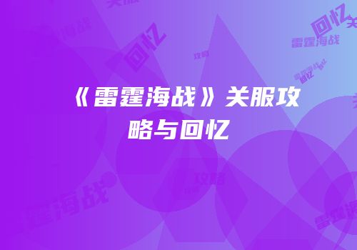 《雷霆海战》关服攻略与回忆