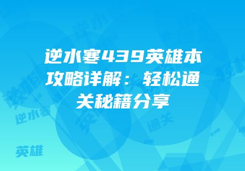 逆水寒439英雄本攻略详解：轻松通关秘籍分享