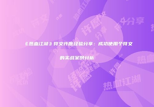 《热血江湖》符文许愿经验分享：成功使用个符文的实战案例分析