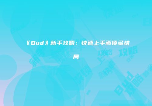 《Bud》新手攻略：快速上手解锁多结局