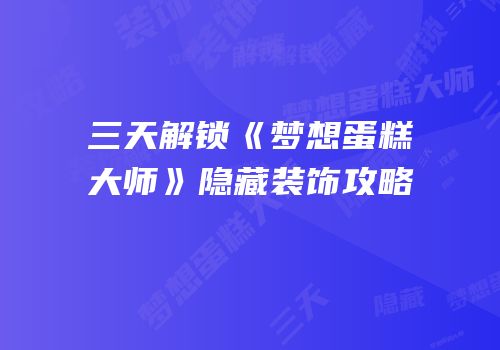 三天解锁《梦想蛋糕大师》隐藏装饰攻略