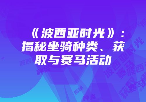 《波西亚时光》：揭秘坐骑种类、获取与赛马活动