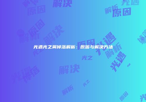 光遇光之翼掉落解析：原因与解决方法