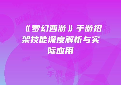 《梦幻西游》手游招架技能深度解析与实际应用