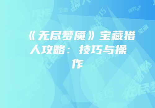 《无尽梦魇》宝藏猎人攻略：技巧与操作
