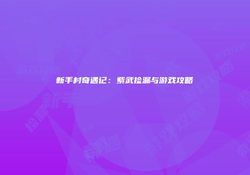 新手村奇遇记：紫武捡漏与游戏攻略