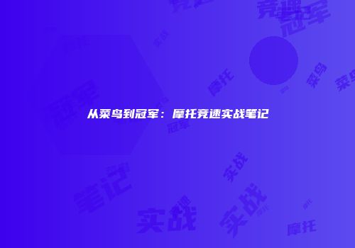 从菜鸟到冠军：摩托竞速实战笔记