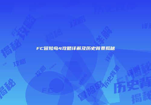 FC冒险岛4攻略详解及历史背景揭秘