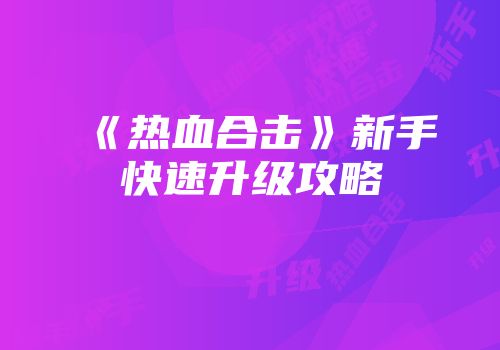 《热血合击》新手快速升级攻略