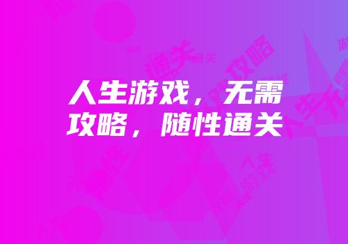 人生游戏，无需攻略，随性通关