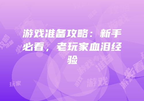 游戏准备攻略：新手必看，老玩家血泪经验
