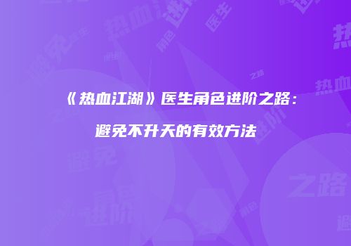 《热血江湖》医生角色进阶之路：避免不升天的有效方法