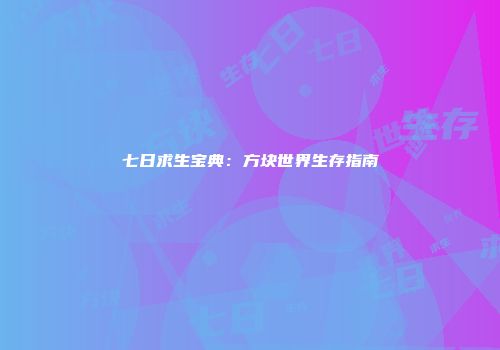 七日求生宝典：方块世界生存指南