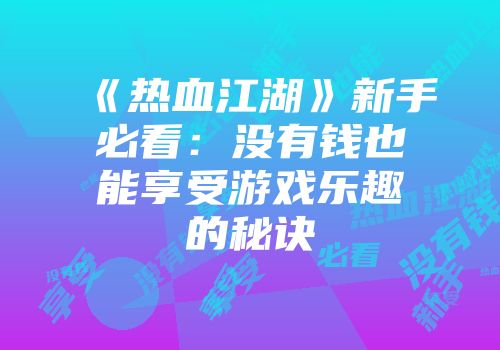 《热血江湖》新手必看：没有钱也能享受游戏乐趣的秘诀