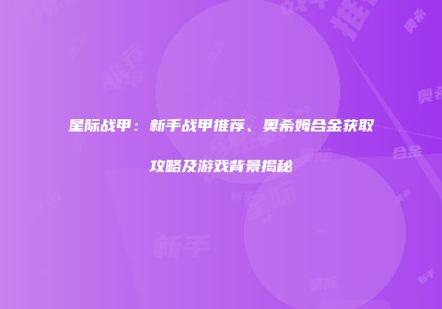 星际战甲：新手战甲推荐、奥希姆合金获取攻略及游戏背景揭秘