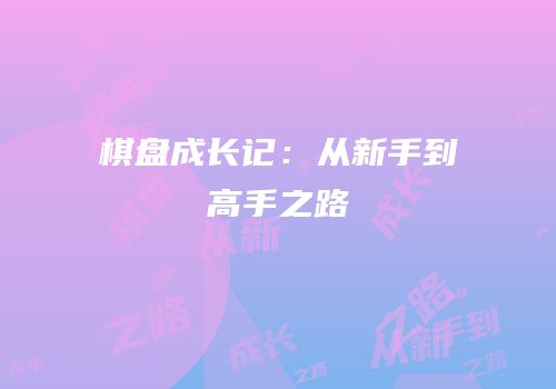 棋盘成长记：从新手到高手之路