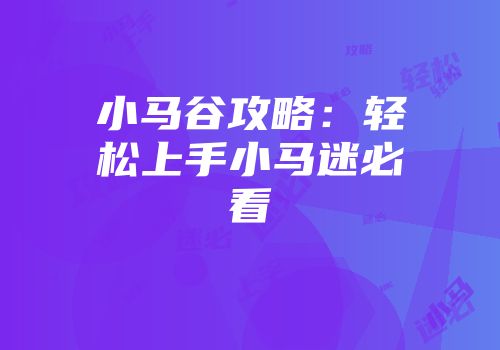 小马谷攻略：轻松上手小马迷必看