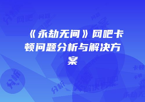 《永劫无间》网吧卡顿问题分析与解决方案