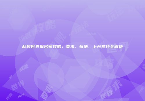 战舰世界排名赛攻略：要求、玩法、上分技巧全解析
