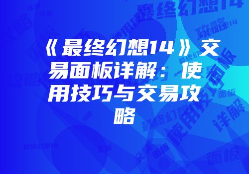 《最终幻想14》交易面板详解：使用技巧与交易攻略