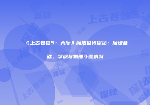 《上古卷轴5：天际》魔法世界探秘：魔法基础、学派与物理斗篷机制