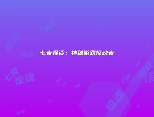 七夜怪谈：神秘游戏惊魂夜