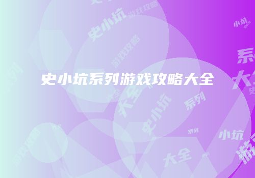 史小坑系列游戏攻略大全