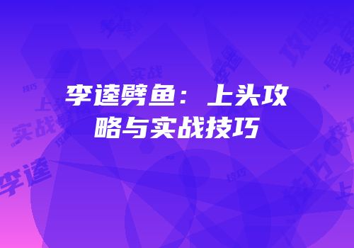 李逵劈鱼：上头攻略与实战技巧