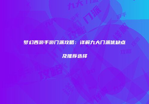 梦幻西游手游门派攻略：详解九大门派优缺点及推荐选择
