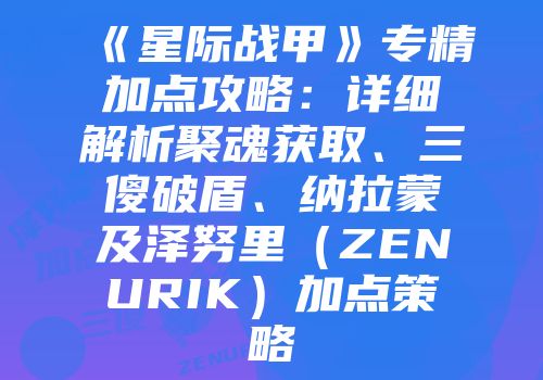 《星际战甲》专精加点攻略：详细解析聚魂获取、三傻破盾、纳拉蒙及泽努里（ZENURIK）加点策略