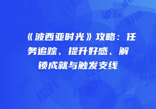 《波西亚时光》攻略：任务追踪、提升好感、解锁成就与触发支线