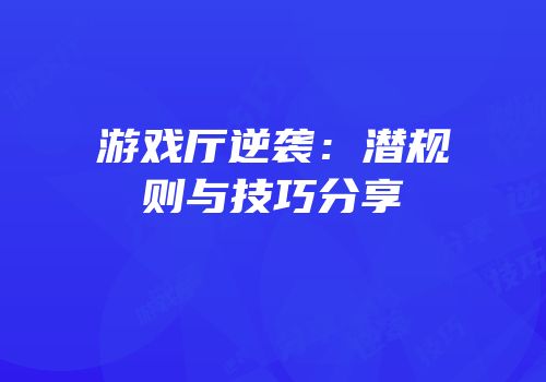 游戏厅逆袭：潜规则与技巧分享