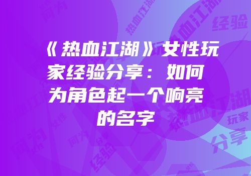 《热血江湖》女性玩家经验分享：如何为角色起一个响亮的名字