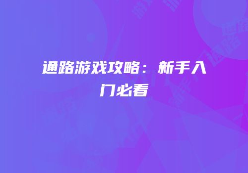通路游戏攻略：新手入门必看