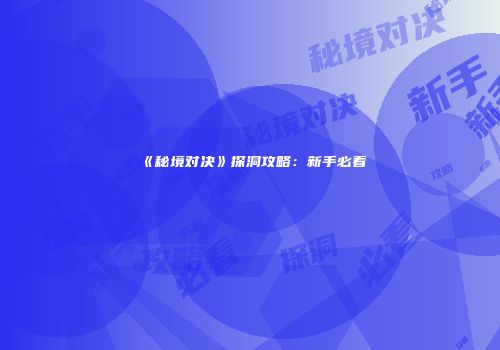 《秘境对决》探洞攻略：新手必看