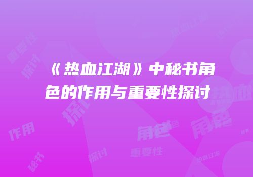 《热血江湖》中秘书角色的作用与重要性探讨