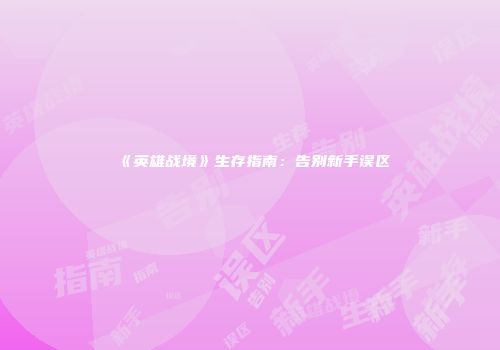 《英雄战境》生存指南：告别新手误区