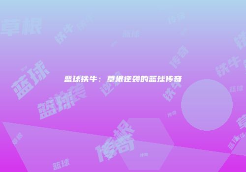 蓝球铁牛：草根逆袭的篮球传奇