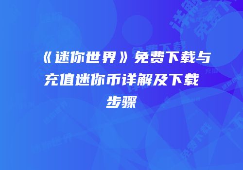 《迷你世界》免费下载与充值迷你币详解及下载步骤