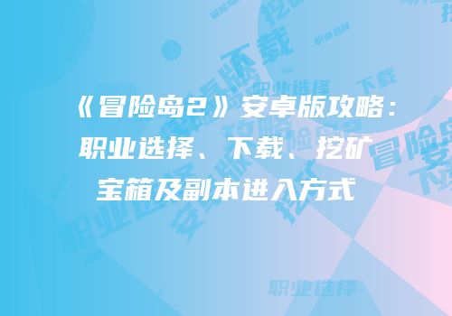《冒险岛2》安卓版攻略：职业选择、下载、挖矿宝箱及副本进入方式