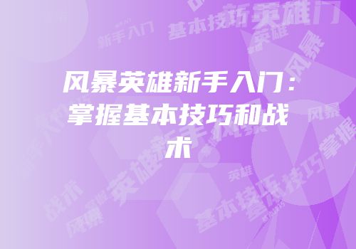 风暴英雄新手入门：掌握基本技巧和战术