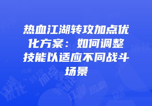 热血江湖转攻加点优化方案：如何调整技能以适应不同战斗场景