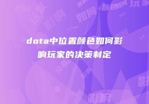dota中位置颜色如何影响玩家的决策制定
