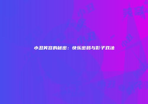 小丑笑容的秘密：快乐密码与影子戏法